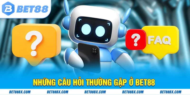 Những câu hỏi thường gặp ở bet88